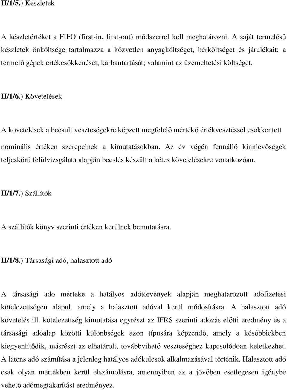 ) Követelések A követelések a becsült veszteségekre képzett megfelelő mértékő értékvesztéssel csökkentett nominális értéken szerepelnek a kimutatásokban.