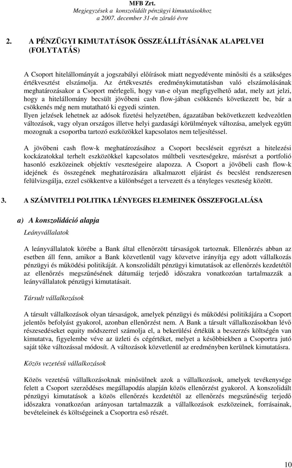 Az értékvesztés eredménykimutatásban való elszámolásának meghatározásakor a Csoport mérlegeli, hogy van-e olyan megfigyelhetı adat, mely azt jelzi, hogy a hitelállomány becsült jövıbeni cash