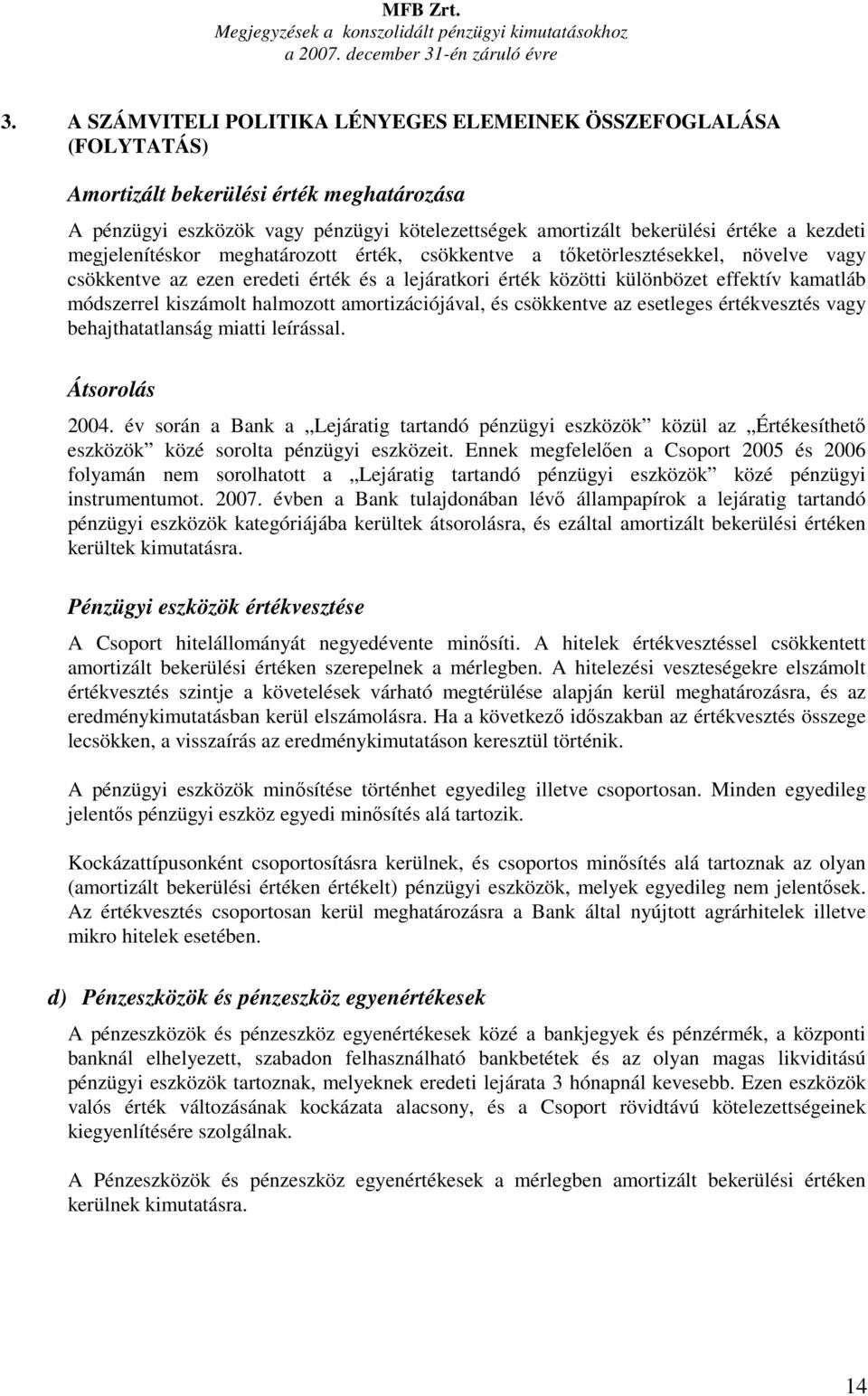 megjelenítéskor meghatározott érték, csökkentve a tıketörlesztésekkel, növelve vagy csökkentve az ezen eredeti érték és a lejáratkori érték közötti különbözet effektív kamatláb módszerrel kiszámolt