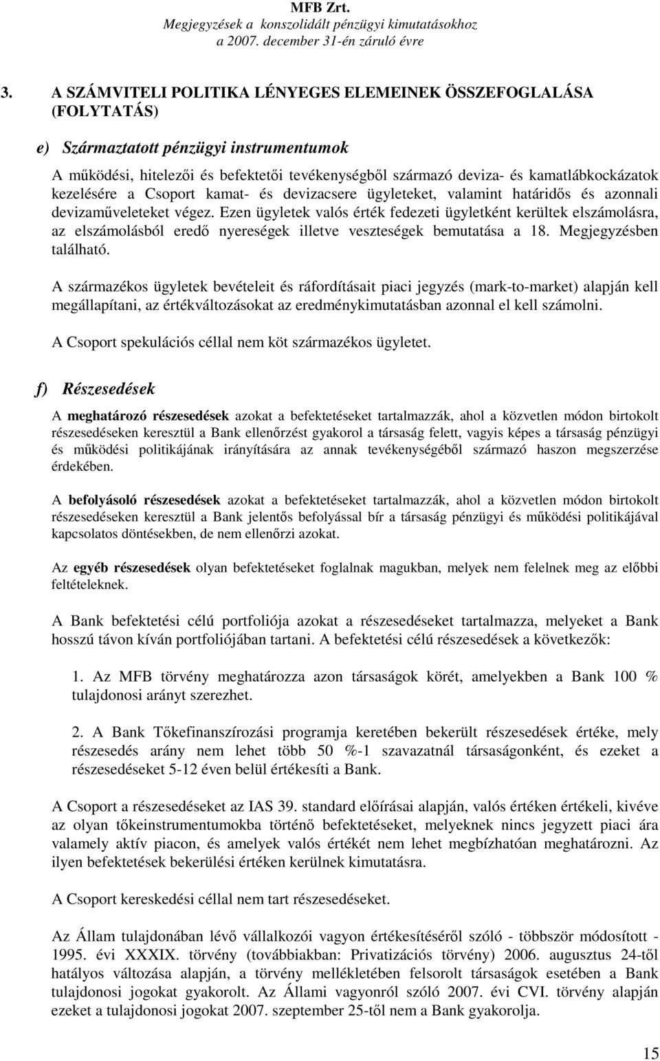 kezelésére a Csoport kamat- és devizacsere ügyleteket, valamint határidıs és azonnali devizamőveleteket végez.