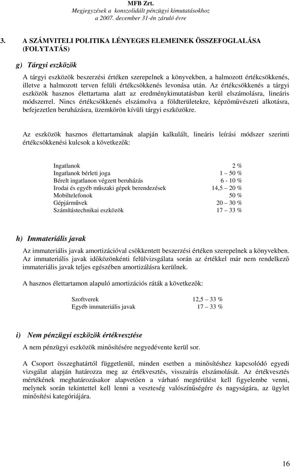 terven felüli értékcsökkenés levonása után. Az értékcsökkenés a tárgyi eszközök hasznos élettartama alatt az eredménykimutatásban kerül elszámolásra, lineáris módszerrel.