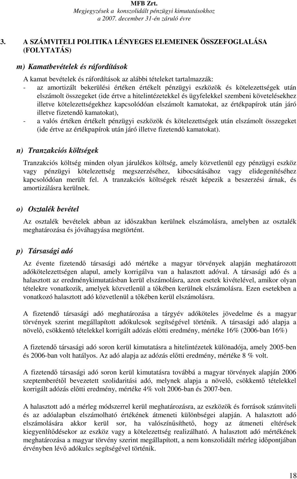 értéken értékelt pénzügyi eszközök és kötelezettségek után elszámolt összegeket (ide értve a hitelintézetekkel és ügyfelekkel szembeni követelésekhez illetve kötelezettségekhez kapcsolódóan elszámolt