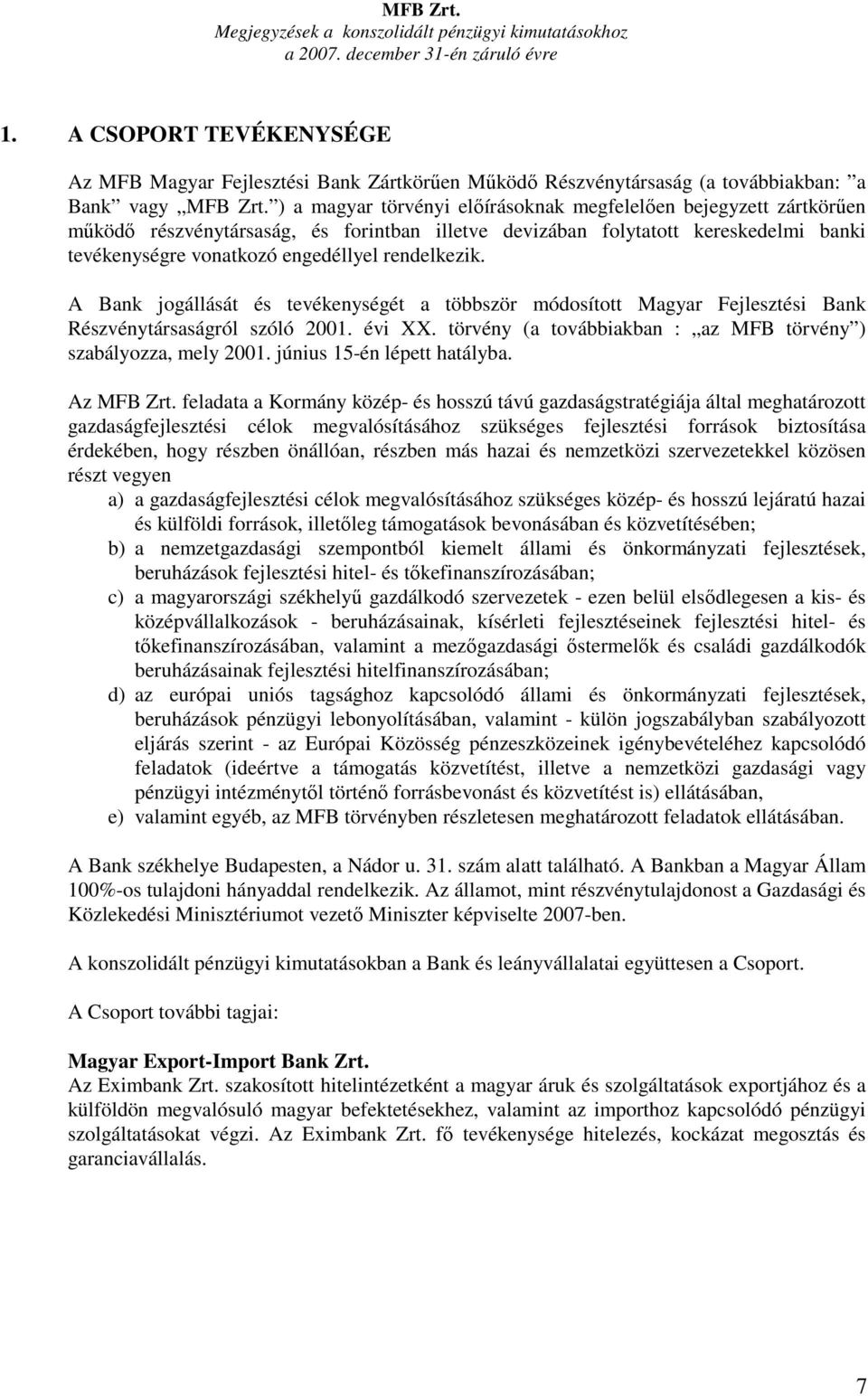 rendelkezik. A Bank jogállását és tevékenységét a többször módosított Magyar Fejlesztési Bank Részvénytársaságról szóló 2001. évi XX. törvény (a továbbiakban : az MFB törvény ) szabályozza, mely 2001.