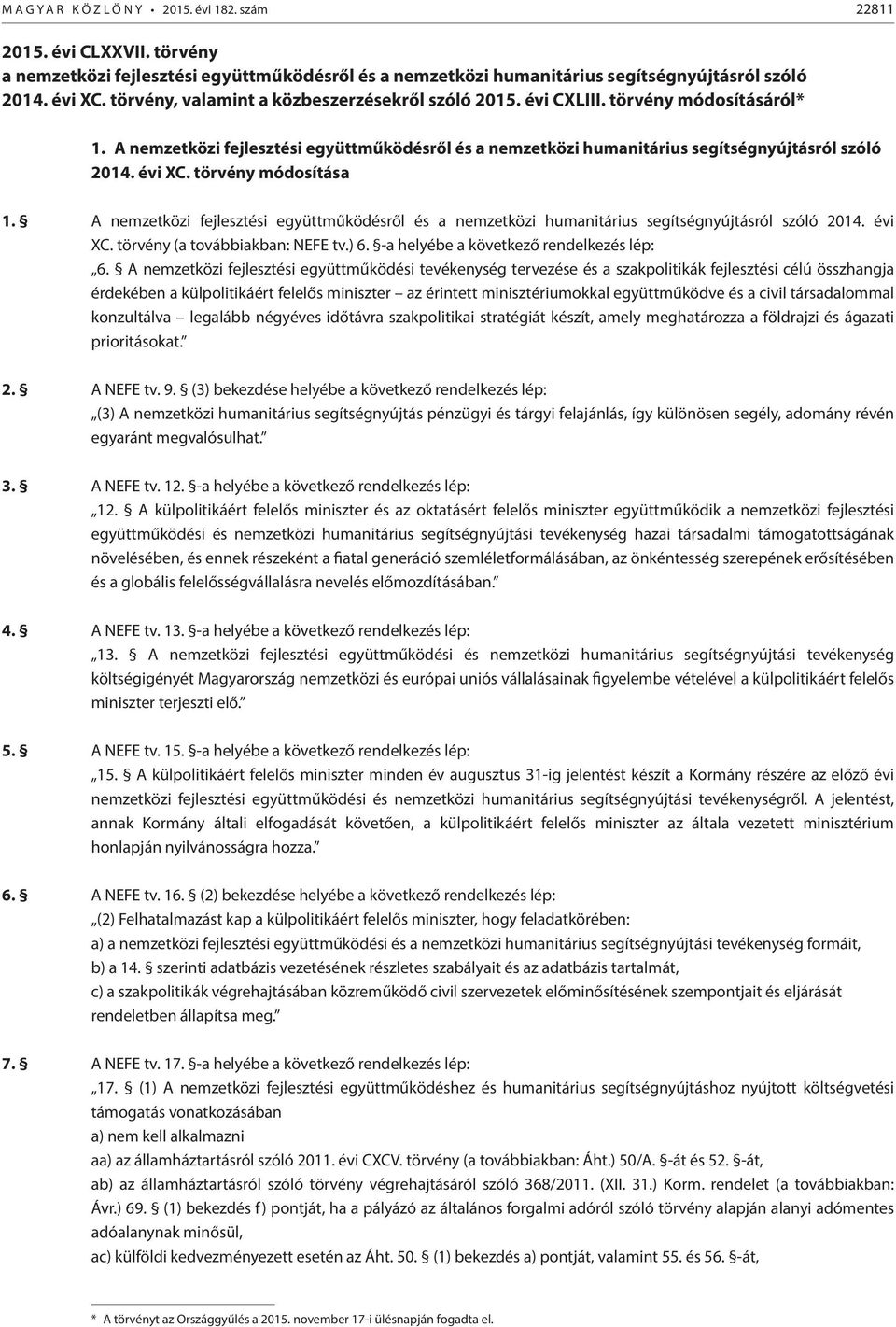 törvény módosítása 1. A nemzetközi fejlesztési együttműködésről és a nemzetközi humanitárius segítségnyújtásról szóló 2014. évi XC. törvény (a továbbiakban: NEFE tv.) 6.