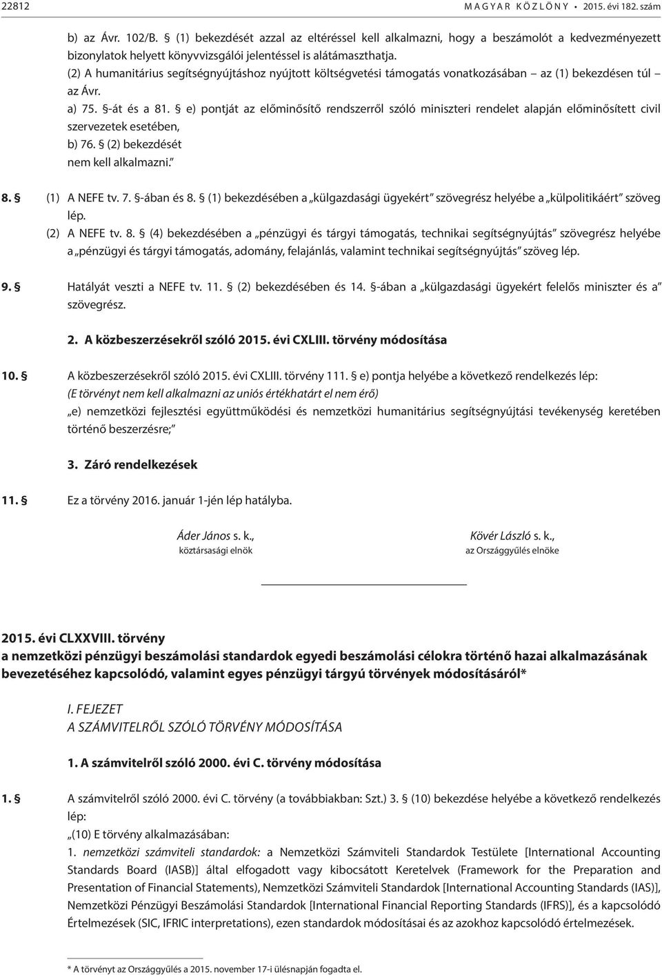 (2) A humanitárius segítségnyújtáshoz nyújtott költségvetési támogatás vonatkozásában az (1) bekezdésen túl az Ávr. a) 75. -át és a 81.