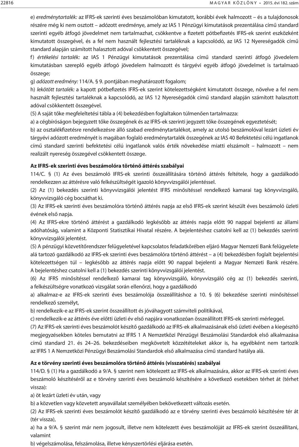 prezentálása című standard szerinti egyéb átfogó jövedelmet nem tartalmazhat, csökkentve a fizetett pótbefizetés IFRS-ek szerint eszközként kimutatott összegével, és a fel nem használt fejlesztési