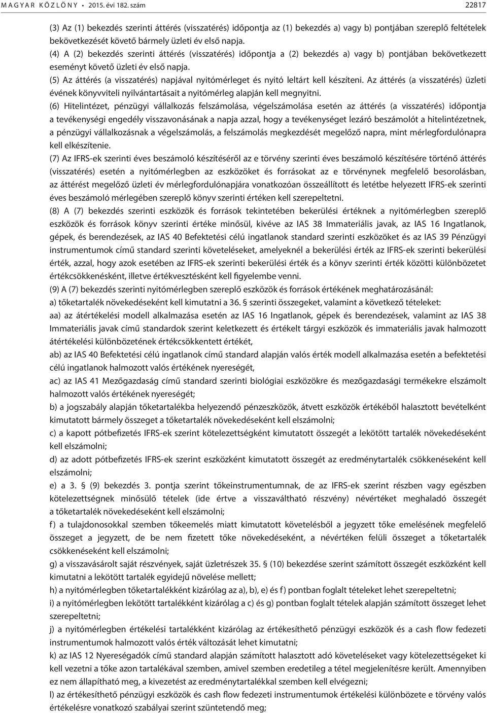 (4) A (2) bekezdés szerinti áttérés (visszatérés) időpontja a (2) bekezdés a) vagy b) pontjában bekövetkezett eseményt követő üzleti év első napja.