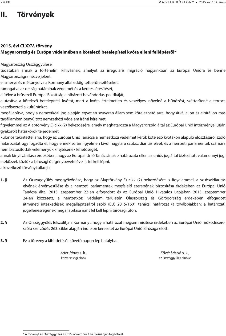 napjainkban az Európai Unióra és benne Magyarországra nézve jelent, elismerve és méltányolva a Kormány által eddig tett erőfeszítéseket, támogatva az ország határainak védelmét és a kerítés