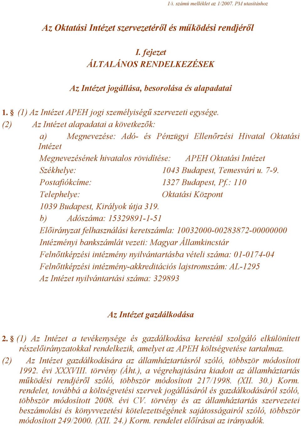 (2) Az Intézet alapadatai a következők: a) Megnevezése: Adó- és Pénzügyi Ellenőrzési Hivatal Oktatási Intézet Megnevezésének hivatalos rövidítése: APEH Oktatási Intézet Székhelye: 1043 Budapest,