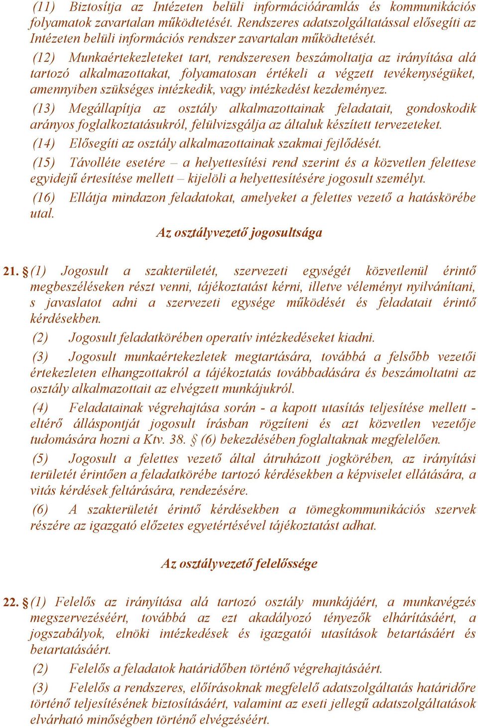 (12) Munkaértekezleteket tart, rendszeresen beszámoltatja az irányítása alá tartozó alkalmazottakat, folyamatosan értékeli a végzett tevékenységüket, amennyiben szükséges intézkedik, vagy intézkedést