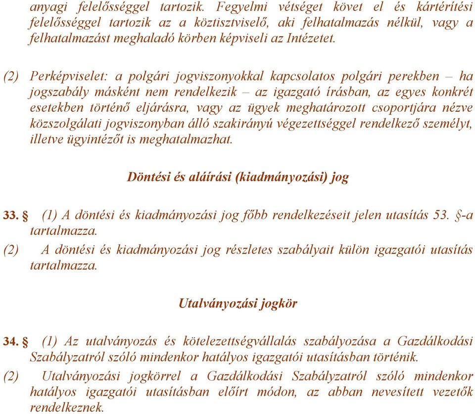 (2) Perképviselet: a polgári jogviszonyokkal kapcsolatos polgári perekben ha jogszabály másként nem rendelkezik az igazgató írásban, az egyes konkrét esetekben történő eljárásra, vagy az ügyek