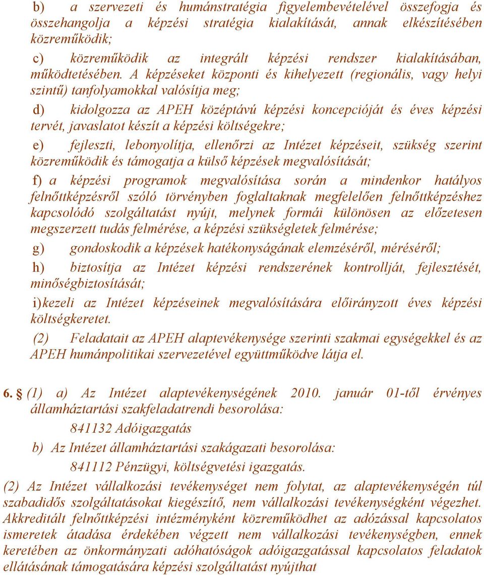 A képzéseket központi és kihelyezett (regionális, vagy helyi szintű) tanfolyamokkal valósítja meg; d) kidolgozza az APEH középtávú képzési koncepcióját és éves képzési tervét, javaslatot készít a