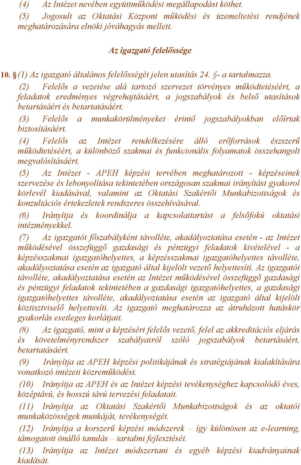 (2) Felelős a vezetése alá tartozó szervezet törvényes működtetéséért, a feladatok eredményes végrehajtásáért, a jogszabályok és belső utasítások betartásáért és betartatásáért.