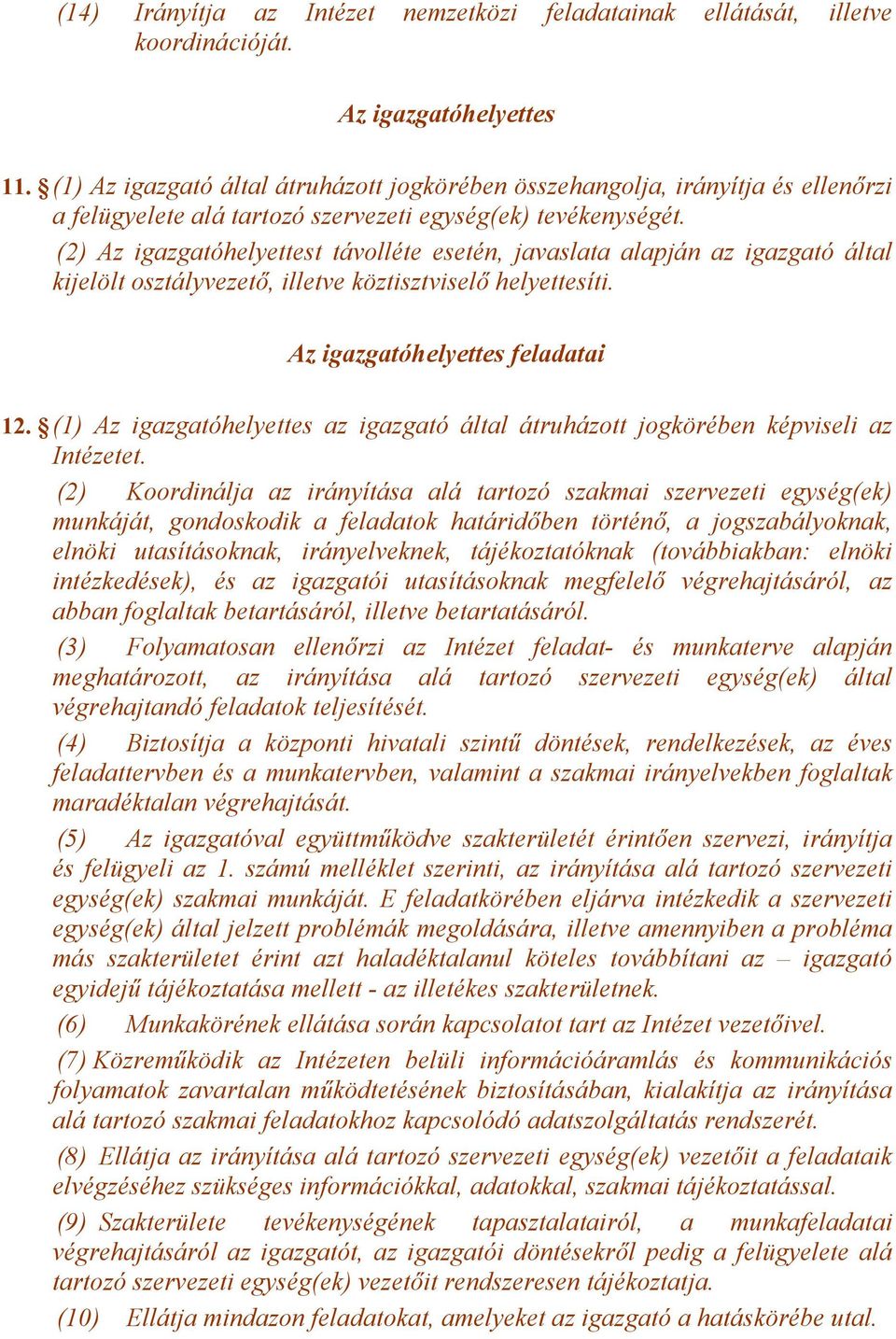 (2) Az igazgatóhelyettest távolléte esetén, javaslata alapján az igazgató által kijelölt osztályvezető, illetve köztisztviselő helyettesíti. Az igazgatóhelyettes feladatai 12.