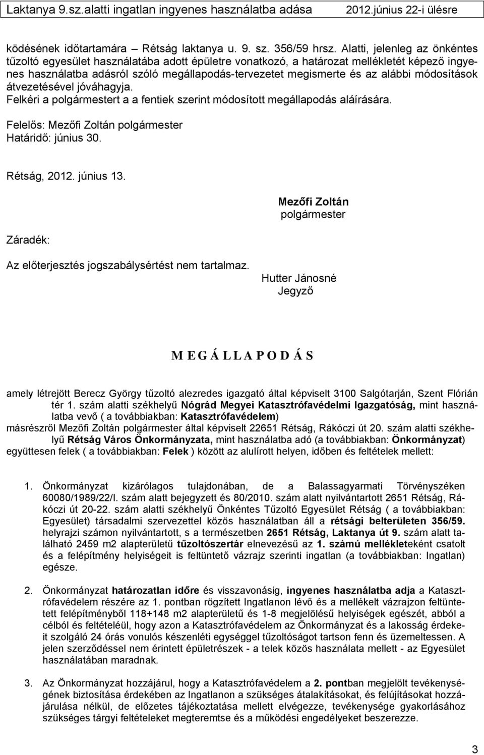 módosítások átvezetésével jóváhagyja. Felkéri a polgármestert a a fentiek szerint módosított megállapodás aláírására. Felelős: Mezőfi Zoltán polgármester Határidő: június 30. Rétság, 2012. június 13.