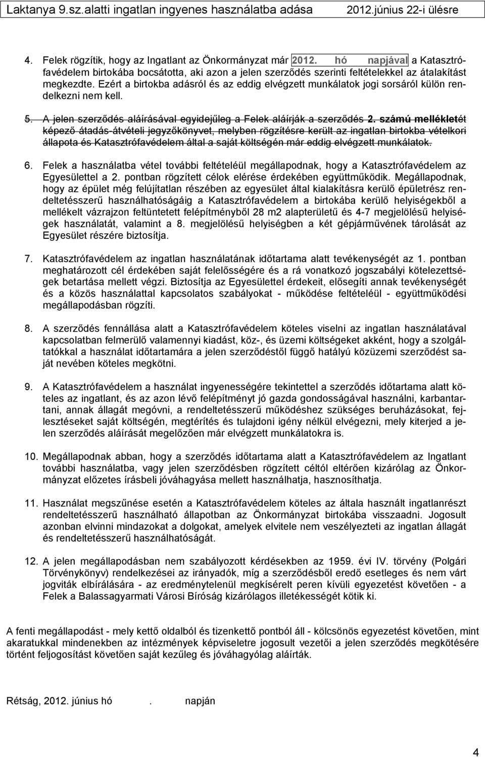 számú mellékletét képező átadás-átvételi jegyzőkönyvet, melyben rögzítésre került az ingatlan birtokba vételkori állapota és Katasztrófavédelem által a saját költségén már eddig elvégzett munkálatok.