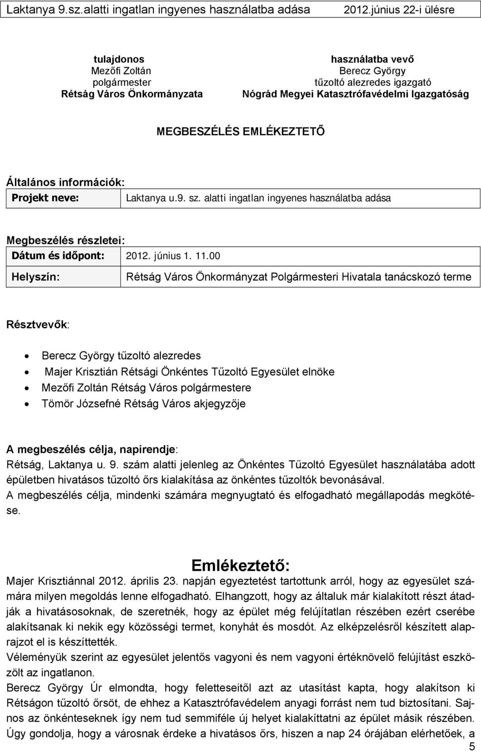 00 Helyszín: Rétság Város Önkormányzat Polgármesteri Hivatala tanácskozó terme Résztvevők: Berecz György tűzoltó alezredes Majer Krisztián Rétsági Önkéntes Tűzoltó Egyesület elnöke Mezőfi Zoltán