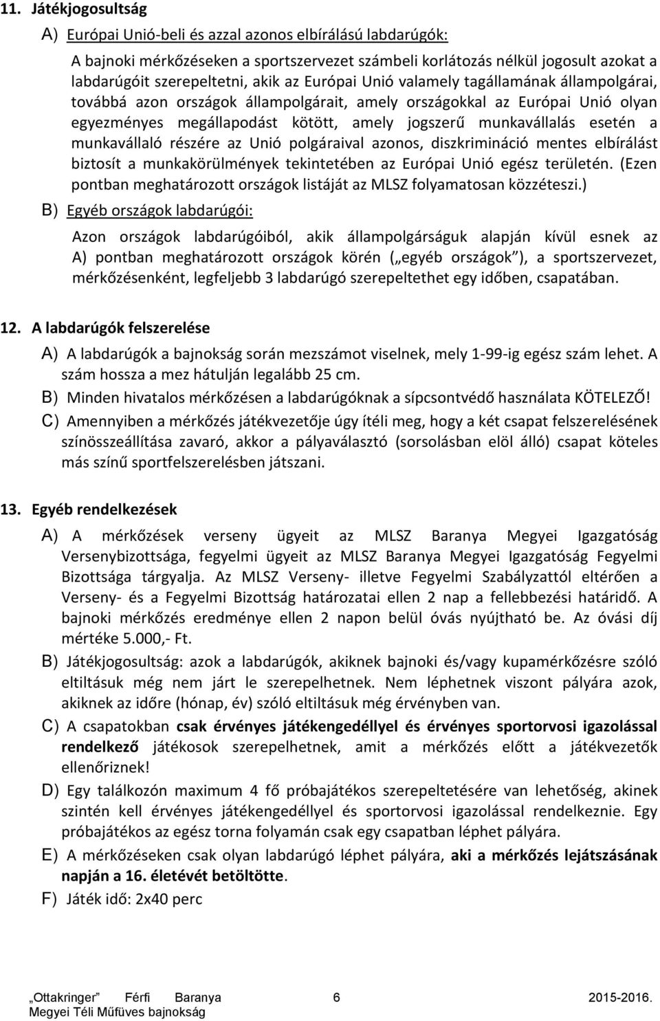 esetén a munkavállaló részére az Unió polgáraival azonos, diszkrimináció mentes elbírálást biztosít a munkakörülmények tekintetében az Európai Unió egész területén.