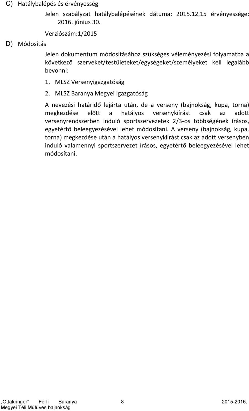 MLSZ Baranya Megyei Igazgatóság A nevezési határidő lejárta után, de a verseny (bajnokság, kupa, torna) megkezdése előtt a hatályos versenykiírást csak az adott versenyrendszerben induló