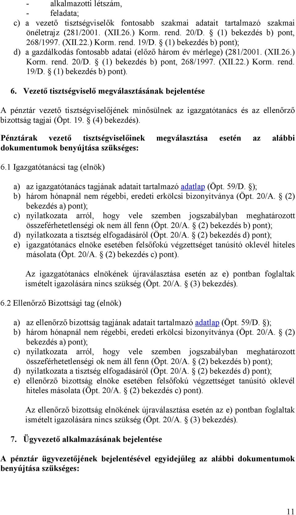 Vezetı tisztségviselı megválasztásának bejelentése A pénztár vezetı tisztségviselıjének minısülnek az igazgatótanács és az ellenırzı bizottság tagjai (Öpt. 19. (4) bekezdés).