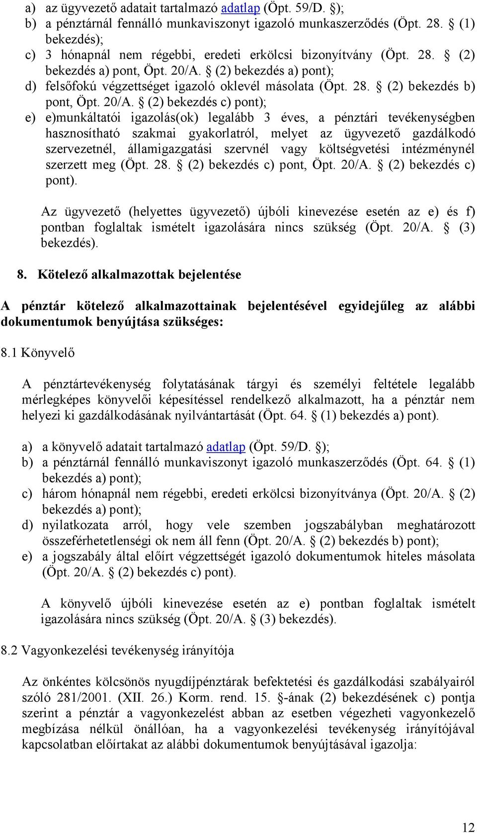 20/A. (2) bekezdés c) pont); e) e)munkáltatói igazolás(ok) legalább 3 éves, a pénztári tevékenységben hasznosítható szakmai gyakorlatról, melyet az ügyvezetı gazdálkodó szervezetnél, államigazgatási