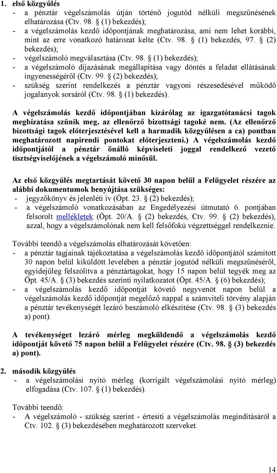 (2) bekezdés); - végelszámoló megválasztása (Ctv. 98. (1) bekezdés); - a végelszámoló díjazásának megállapítása vagy döntés a feladat ellátásának ingyenességérıl (Ctv. 99.