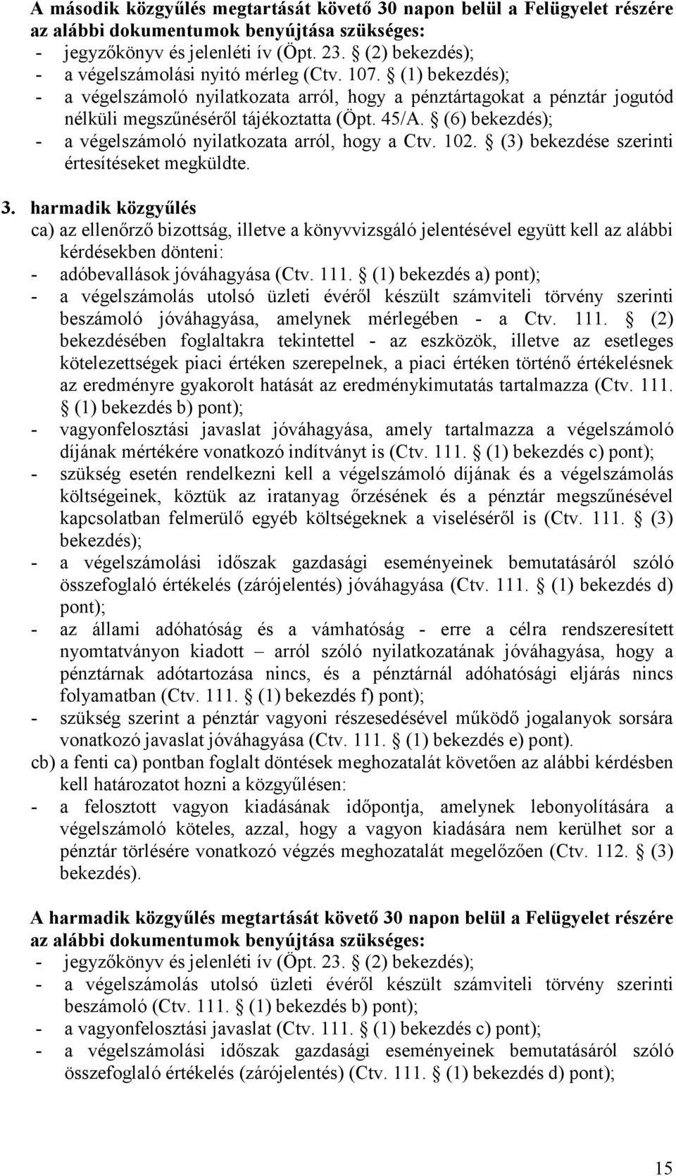 (6) bekezdés); - a végelszámoló nyilatkozata arról, hogy a Ctv. 102. (3) bekezdése szerinti értesítéseket megküldte. 3.