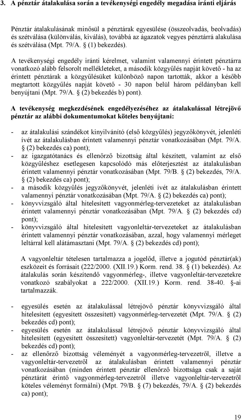 A tevékenységi engedély iránti kérelmet, valamint valamennyi érintett pénztárra vonatkozó alább felsorolt mellékleteket, a második közgyőlés napját követı - ha az érintett pénztárak a közgyőlésüket