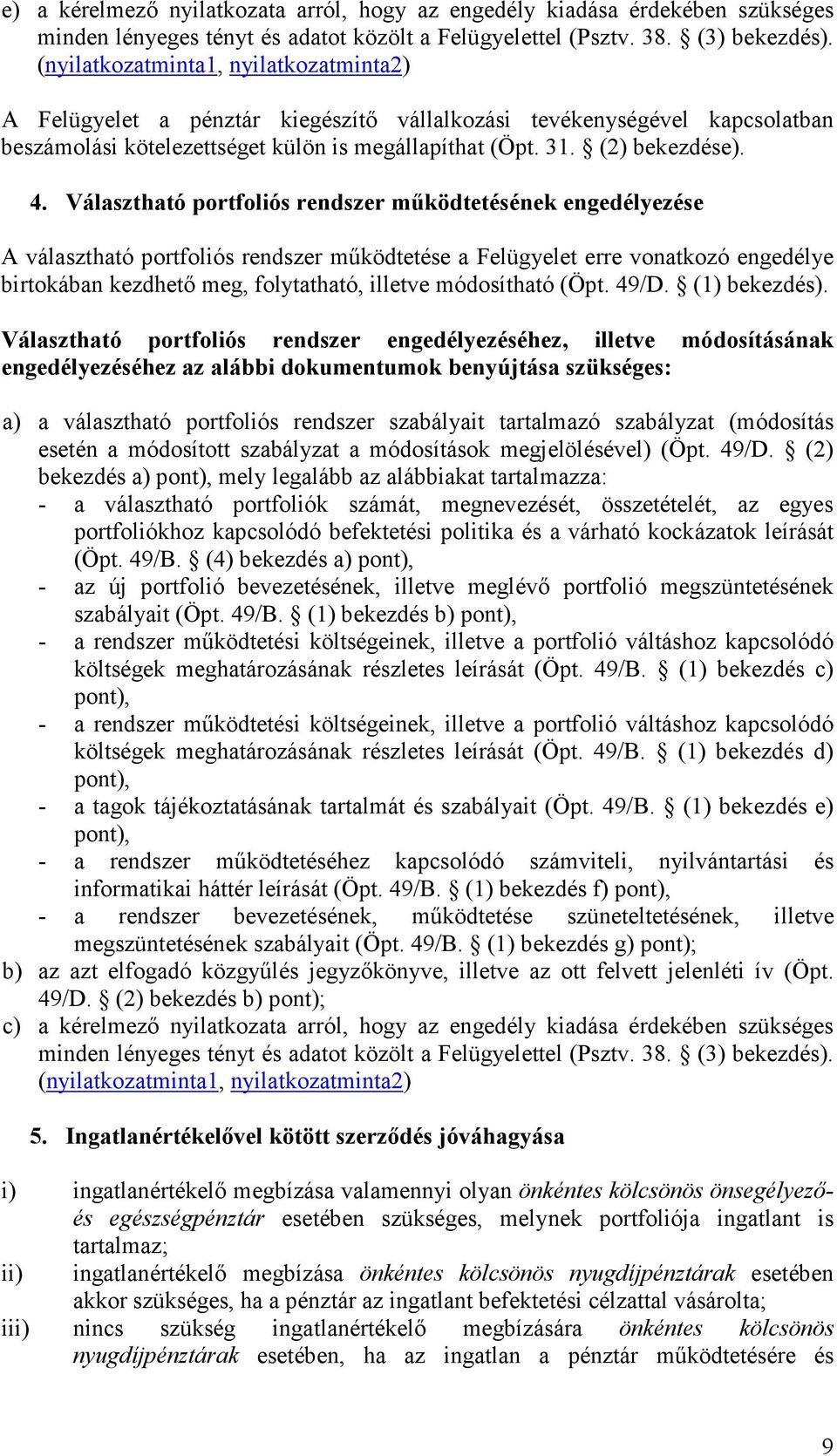 Választható portfoliós rendszer mőködtetésének engedélyezése A választható portfoliós rendszer mőködtetése a Felügyelet erre vonatkozó engedélye birtokában kezdhetı meg, folytatható, illetve