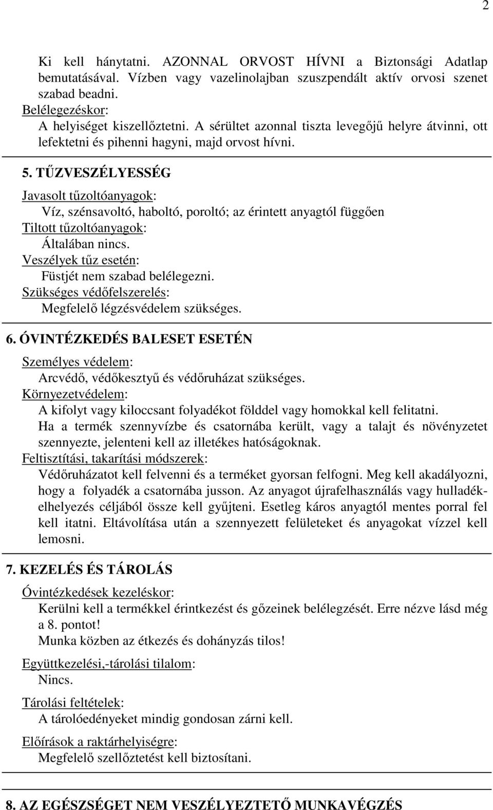 TŐZVESZÉLYESSÉG Javasolt tőzoltóanyagok: Víz, szénsavoltó, haboltó, poroltó; az érintett anyagtól függıen Tiltott tőzoltóanyagok: Általában nincs. Veszélyek tőz esetén: Füstjét nem szabad belélegezni.