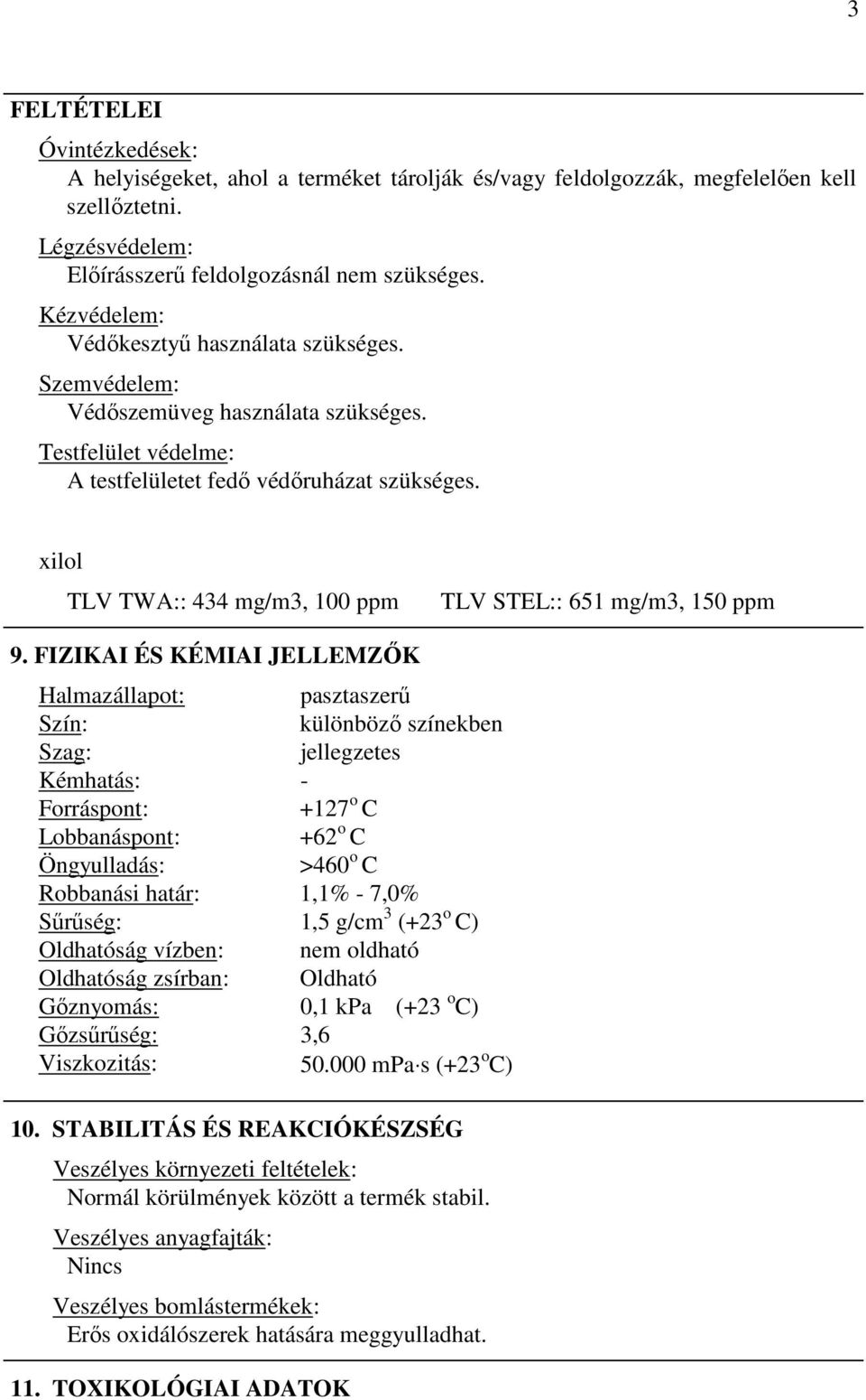 xilol TLV TWA:: 434 mg/m3, 100 ppm TLV STEL:: 651 mg/m3, 150 ppm 9.