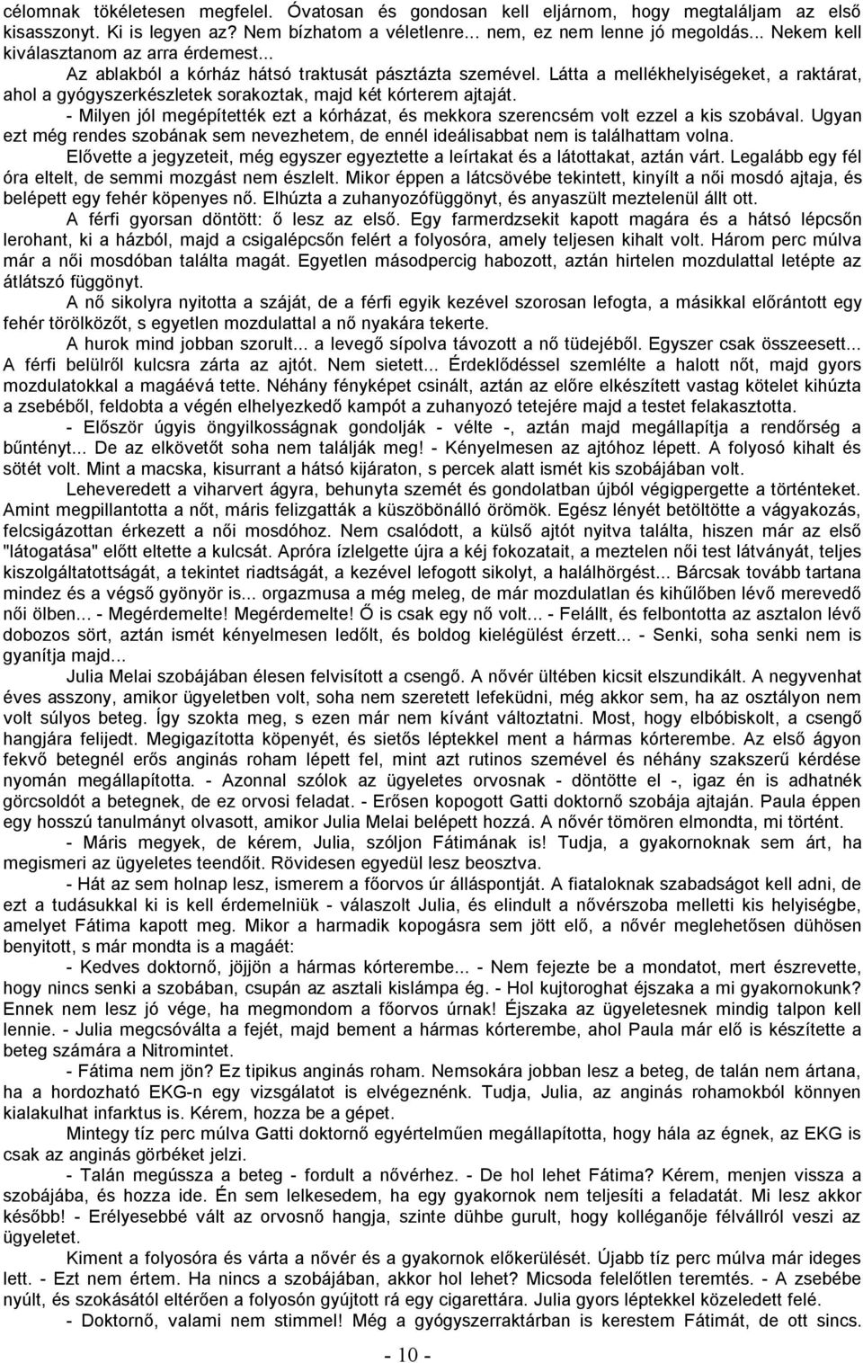 Látta a mellékhelyiségeket, a raktárat, ahol a gyógyszerkészletek sorakoztak, majd két kórterem ajtaját. - Milyen jól megépítették ezt a kórházat, és mekkora szerencsém volt ezzel a kis szobával.