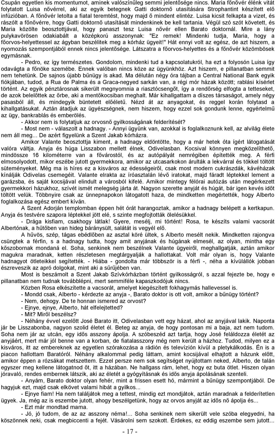 A főnővér letolta a fiatal teremtést, hogy majd ő mindent elintéz. Luisa kicsit felkapta a vizet, és rászólt a főnővérre, hogy Gatti doktornő utasítását mindenkinek be kell tartania.