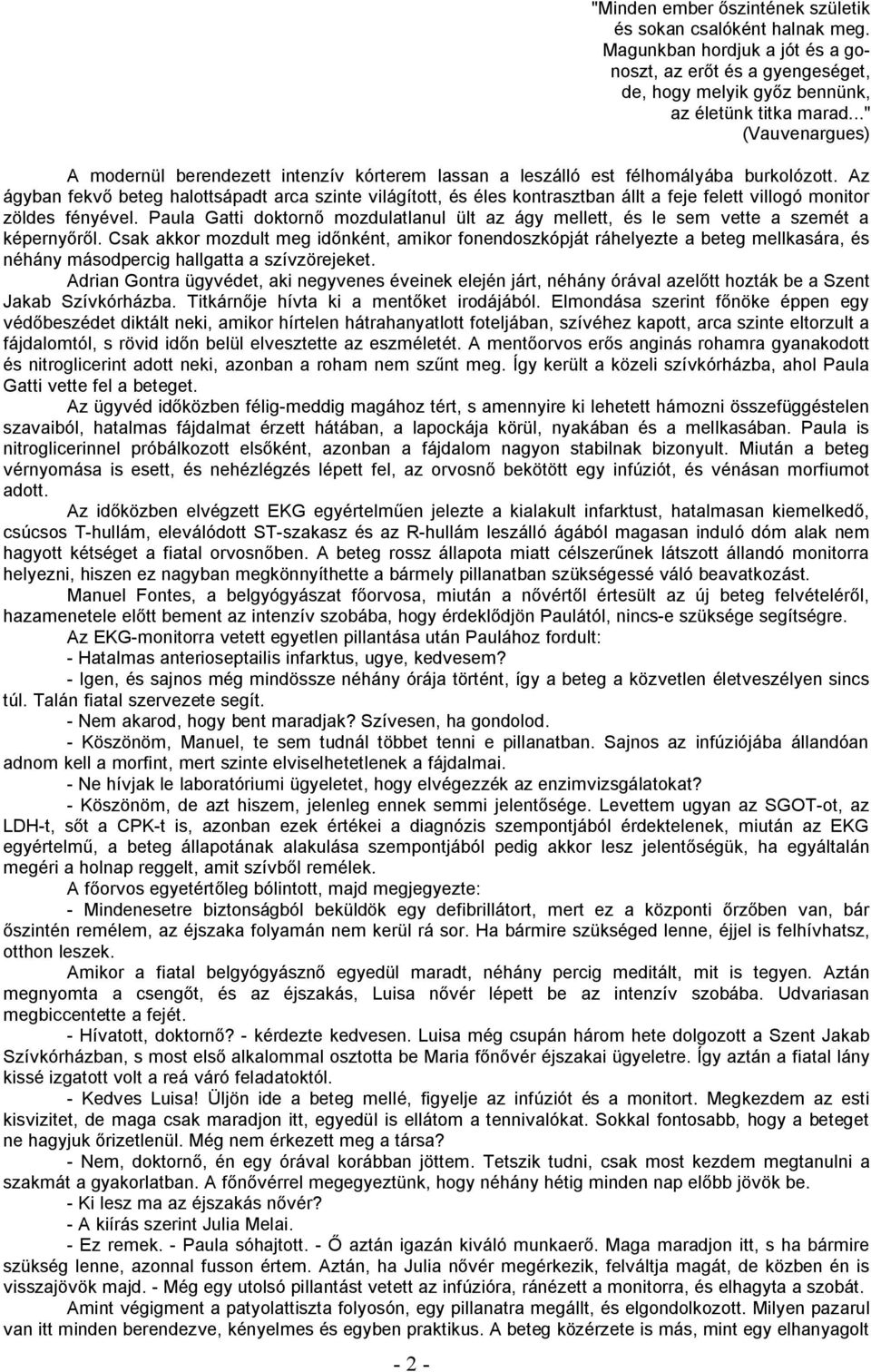 Az ágyban fekvő beteg halottsápadt arca szinte világított, és éles kontrasztban állt a feje felett villogó monitor zöldes fényével.