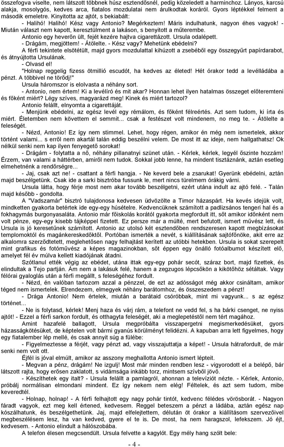 - Miután választ nem kapott, keresztülment a lakáson, s benyitott a műterembe. Antonio egy heverőn ült, fejét kezére hajtva cigarettázott. Ursula odalépett. - Drágám, megjöttem! - Átölelte.