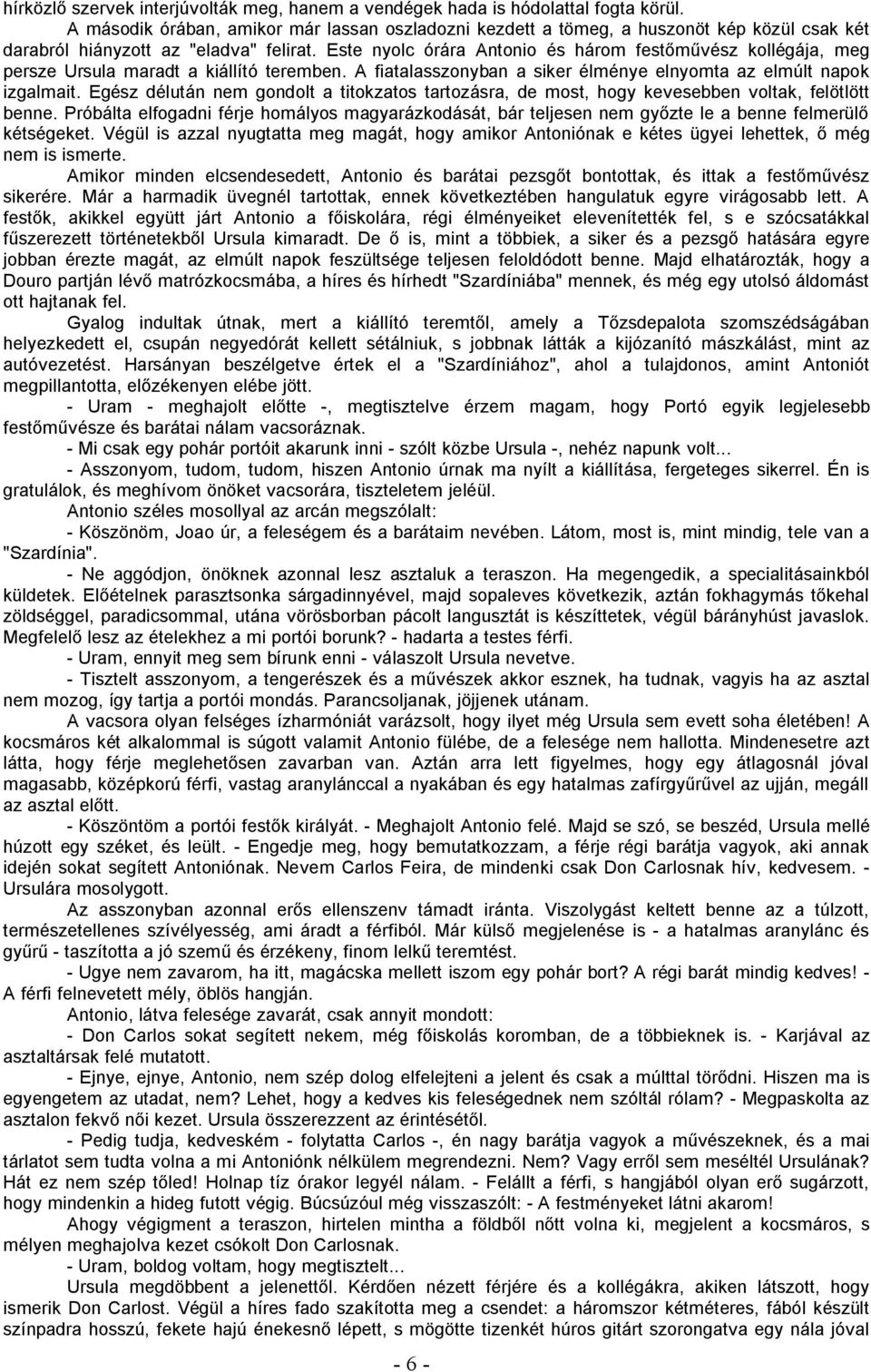 Este nyolc órára Antonio és három festőművész kollégája, meg persze Ursula maradt a kiállító teremben. A fiatalasszonyban a siker élménye elnyomta az elmúlt napok izgalmait.