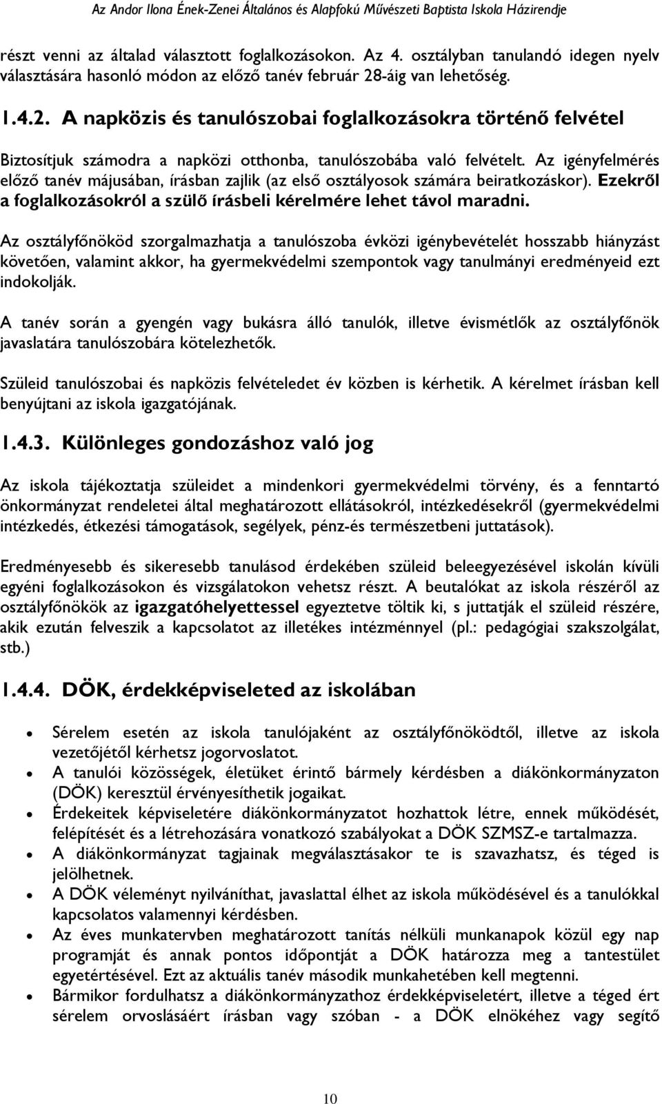 Az igényfelmérés előző tanév májusában, írásban zajlik (az első osztályosok számára beiratkozáskor). Ezekről a foglalkozásokról a szülő írásbeli kérelmére lehet távol maradni.