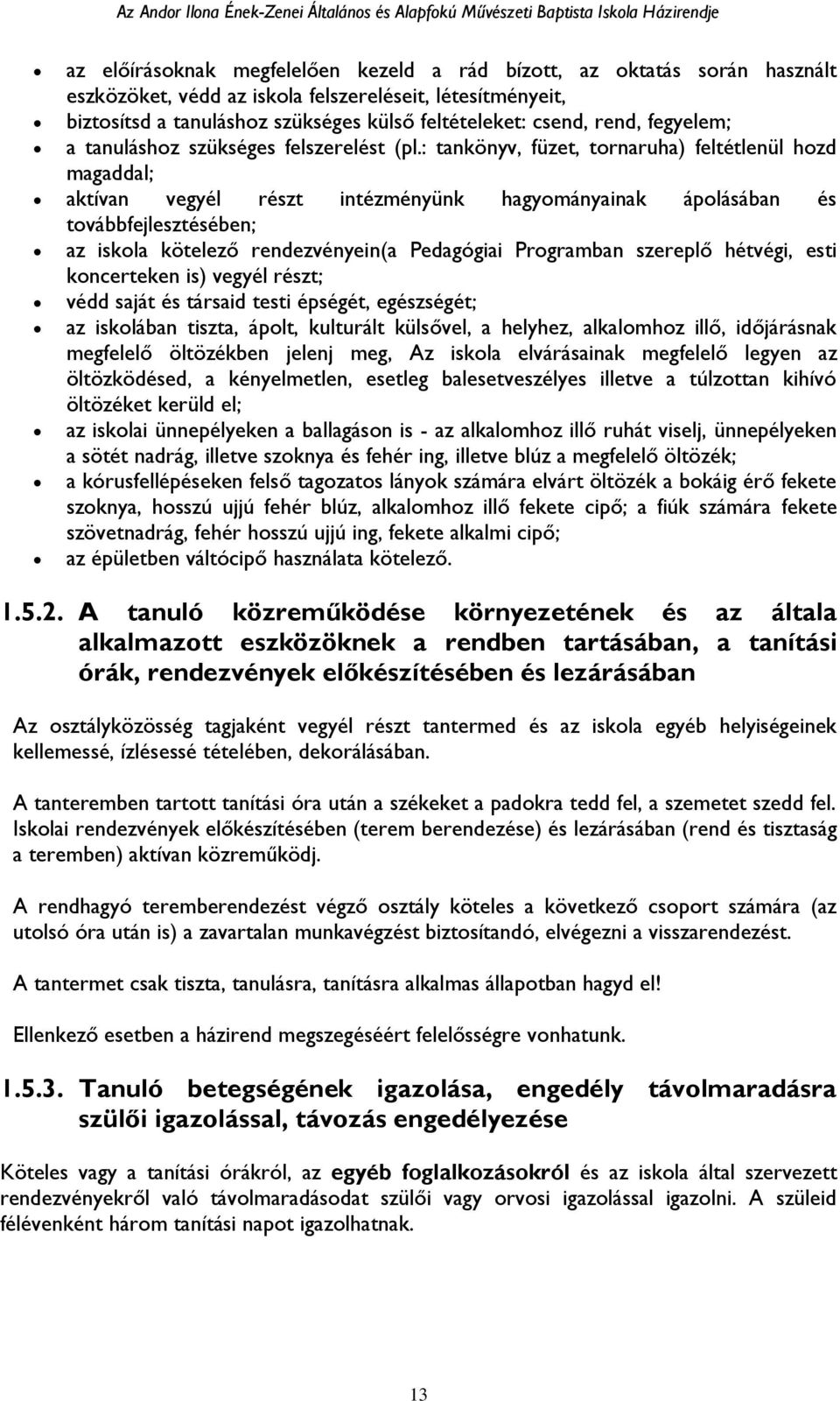 : tankönyv, füzet, tornaruha) feltétlenül hozd magaddal; aktívan vegyél részt intézményünk hagyományainak ápolásában és továbbfejlesztésében; az iskola kötelező rendezvényein(a Pedagógiai Programban