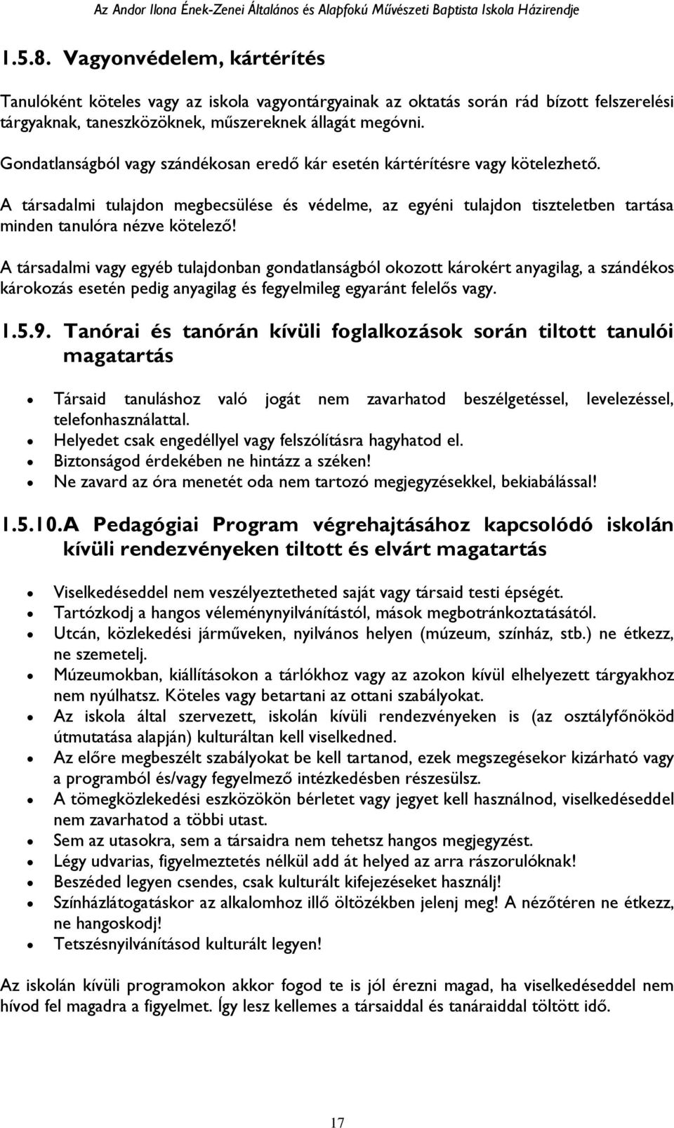 A társadalmi vagy egyéb tulajdonban gondatlanságból okozott károkért anyagilag, a szándékos károkozás esetén pedig anyagilag és fegyelmileg egyaránt felelős vagy. 1.5.9.