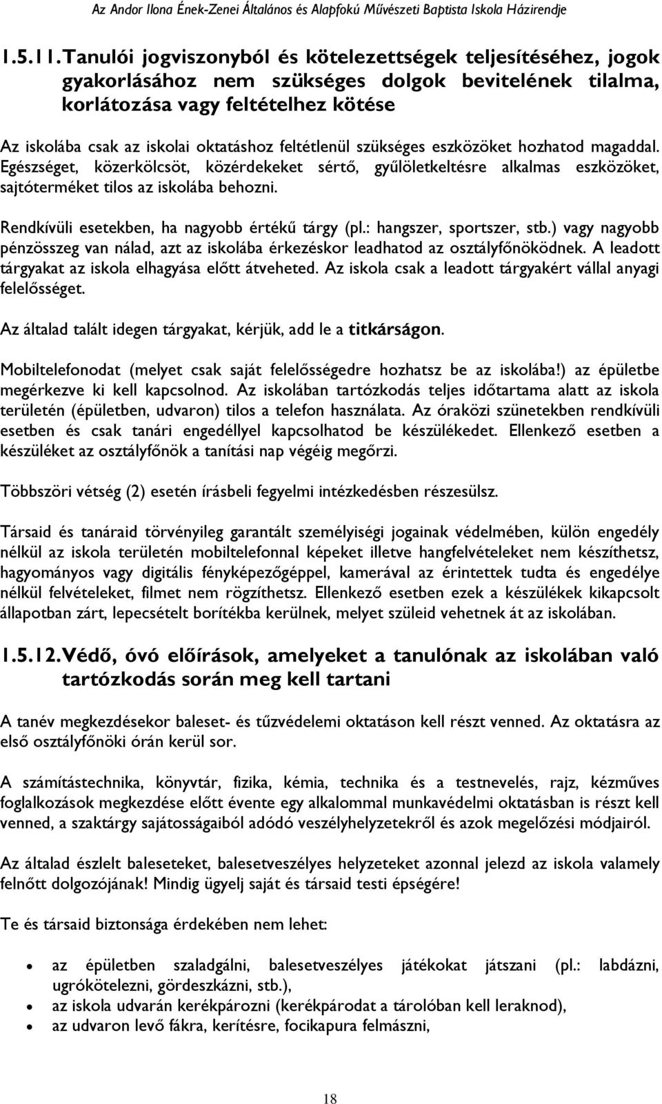 feltétlenül szükséges eszközöket hozhatod magaddal. Egészséget, közerkölcsöt, közérdekeket sértő, gyűlöletkeltésre alkalmas eszközöket, sajtóterméket tilos az iskolába behozni.