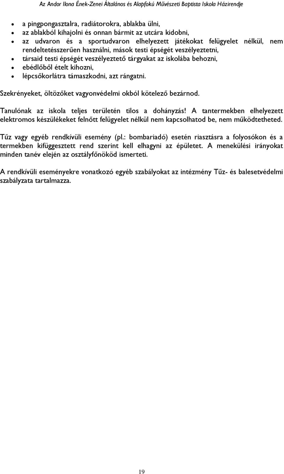 Szekrényeket, öltözőket vagyonvédelmi okból kötelező bezárnod. Tanulónak az iskola teljes területén tilos a dohányzás!