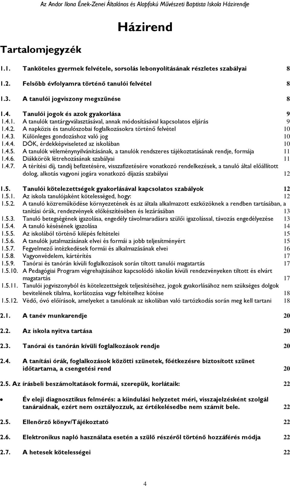 Különleges gondozáshoz való jog 10 1.4.4. DÖK, érdekképviseleted az iskolában 10 1.4.5. A tanulók véleménynyilvánításának, a tanulók rendszeres tájékoztatásának rendje, formája 11 1.4.6.