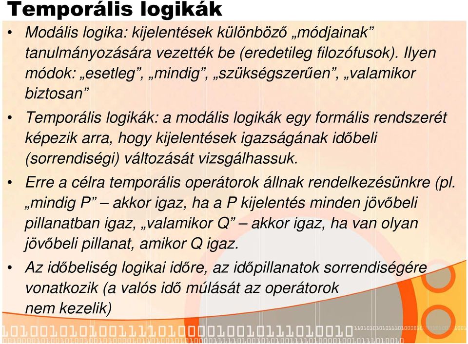 igazságának időbeli (sorrendiségi) változását vizsgálhassuk. Erre a célra temporális operátorok állnak rendelkezésünkre (pl.