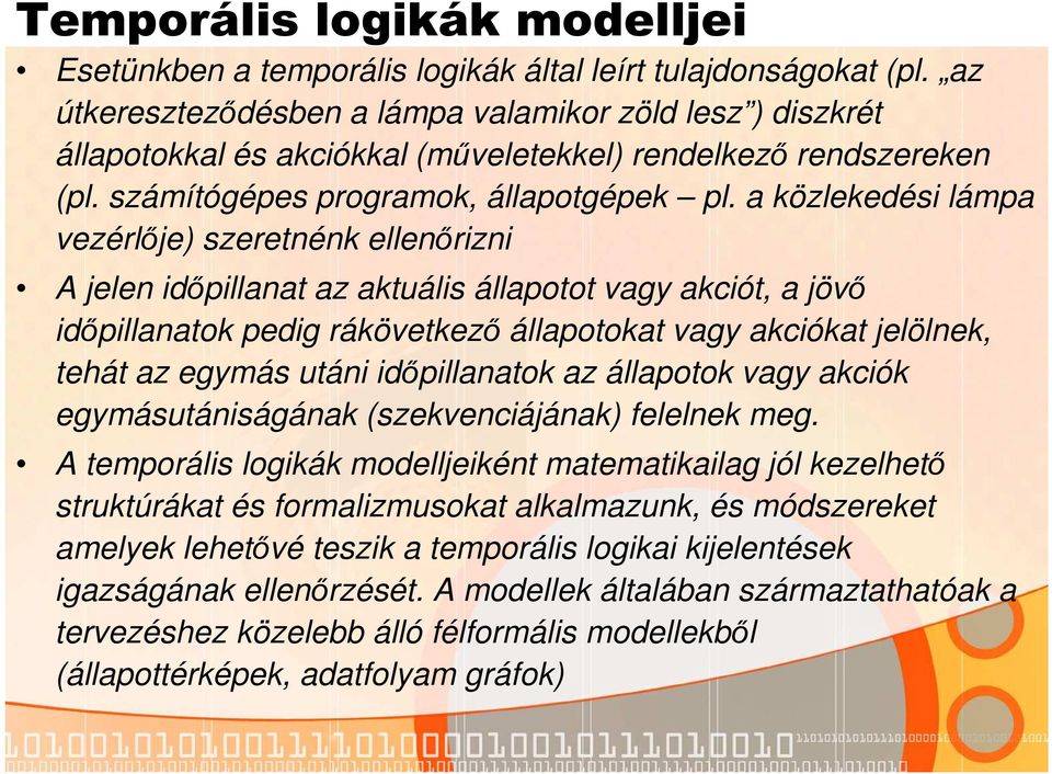 a közlekedési lámpa vezérlője) szeretnénk ellenőrizni A jelen időpillanat az aktuális állapotot vagy akciót, a jövő időpillanatok pedig rákövetkező állapotokat vagy akciókat jelölnek, tehát az egymás