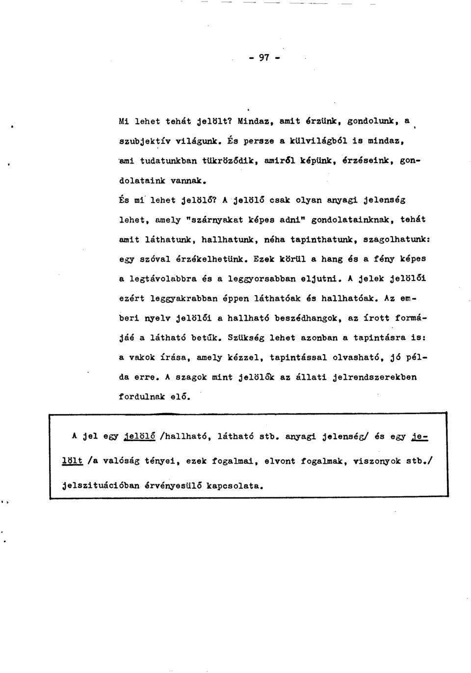 A jelölő csak olyan anyagi jelenség lehet, amely "szárnyakat képes adni" gondolatainknak, tehát amit láthatunk, hallhatunk, néha tapinthatunk, szagolhatunk: egy szóval érzékelhetünk.