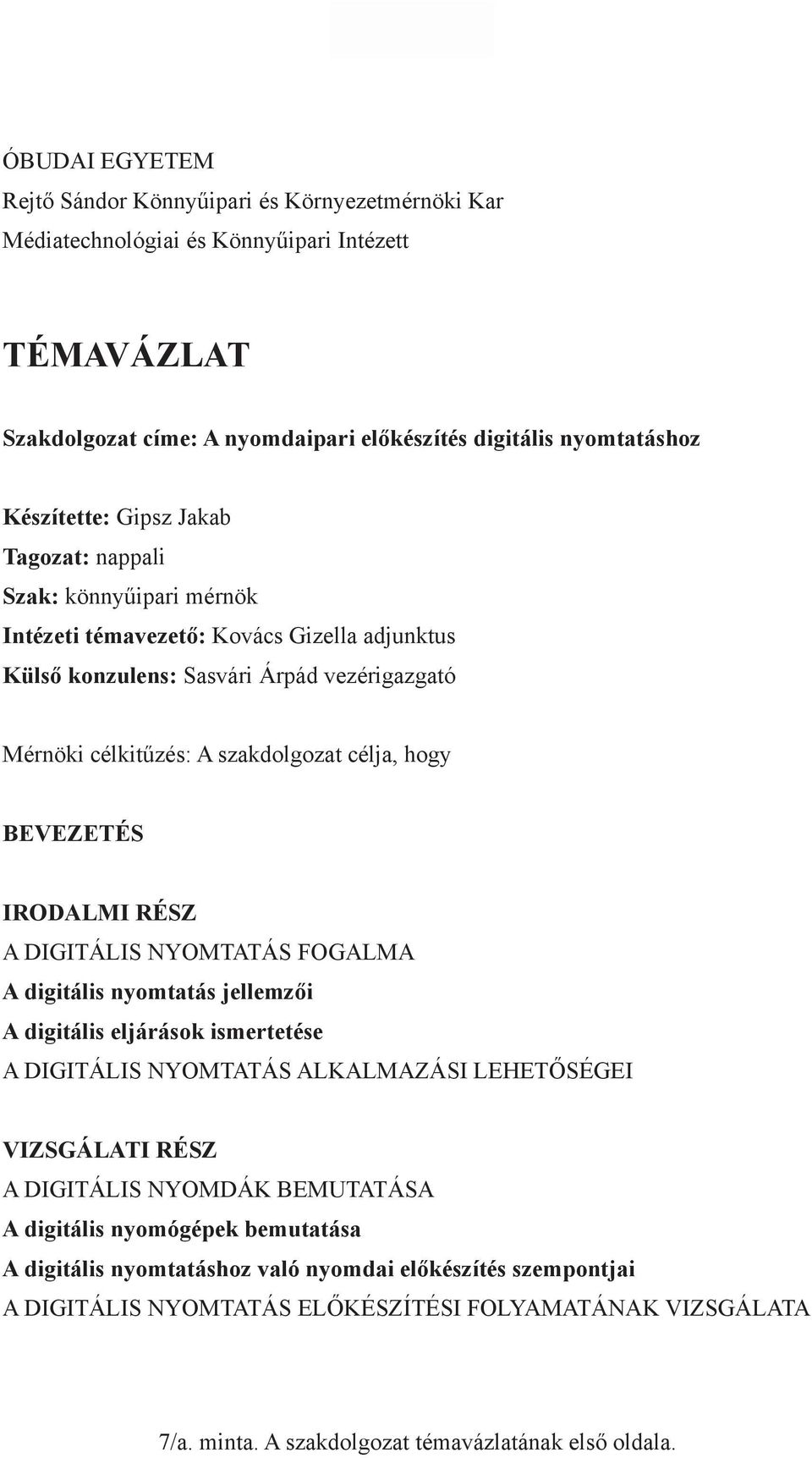 BEVEZETÉS IRODALMI RÉSZ A DIGITÁLIS NYOMTATÁS FOGALMA A digitális nyomtatás jellemzői A digitális eljárások ismertetése A DIGITÁLIS NYOMTATÁS ALKALMAZÁSI LEHETŐSÉGEI VIZSGÁLATI RÉSZ A DIGITÁLIS