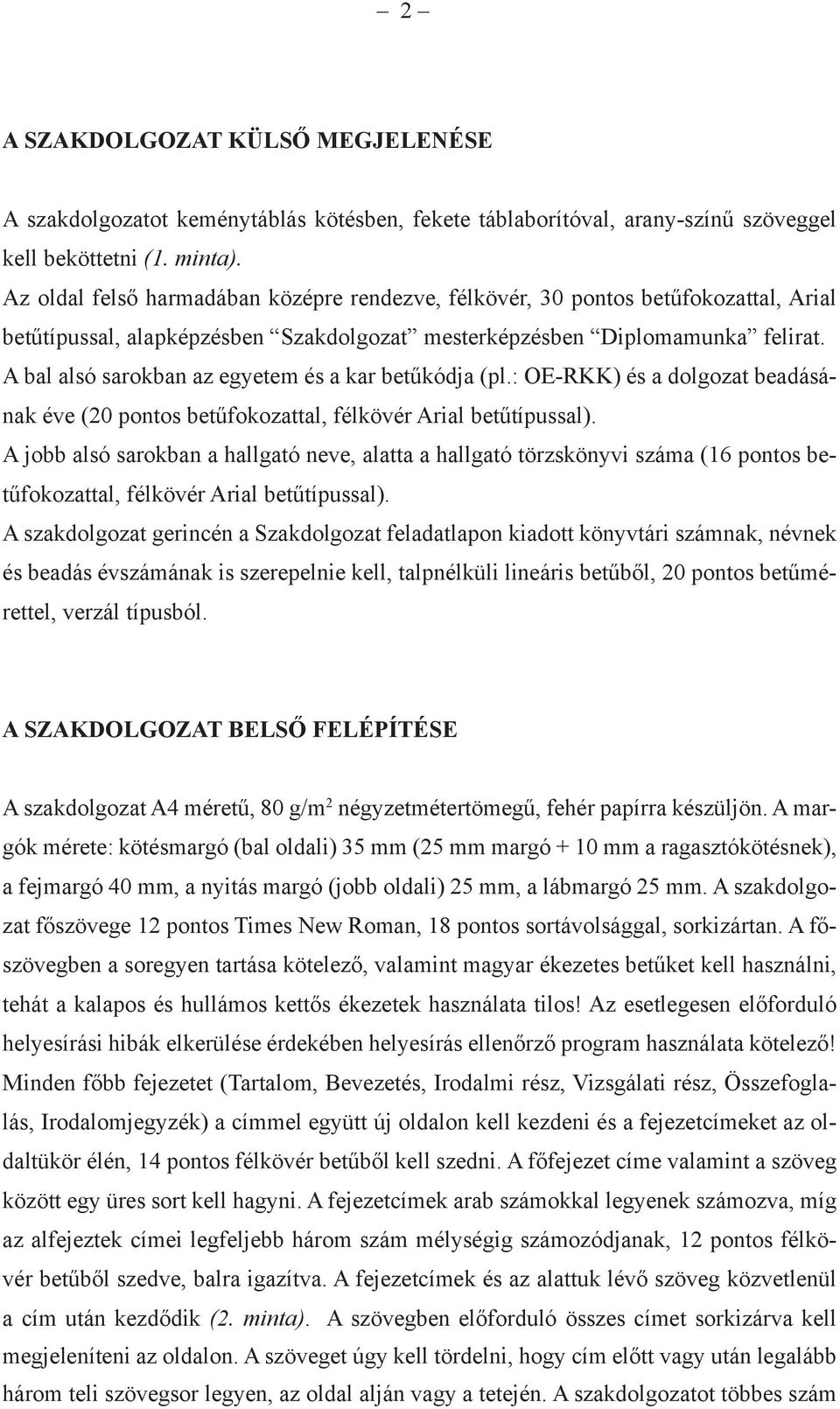 A bal alsó sarokban az egyetem és a kar betűkódja (pl.: OE-RKK) és a dolgozat beadásának éve (20 pontos betűfokozattal, félkövér Arial betűtípussal).