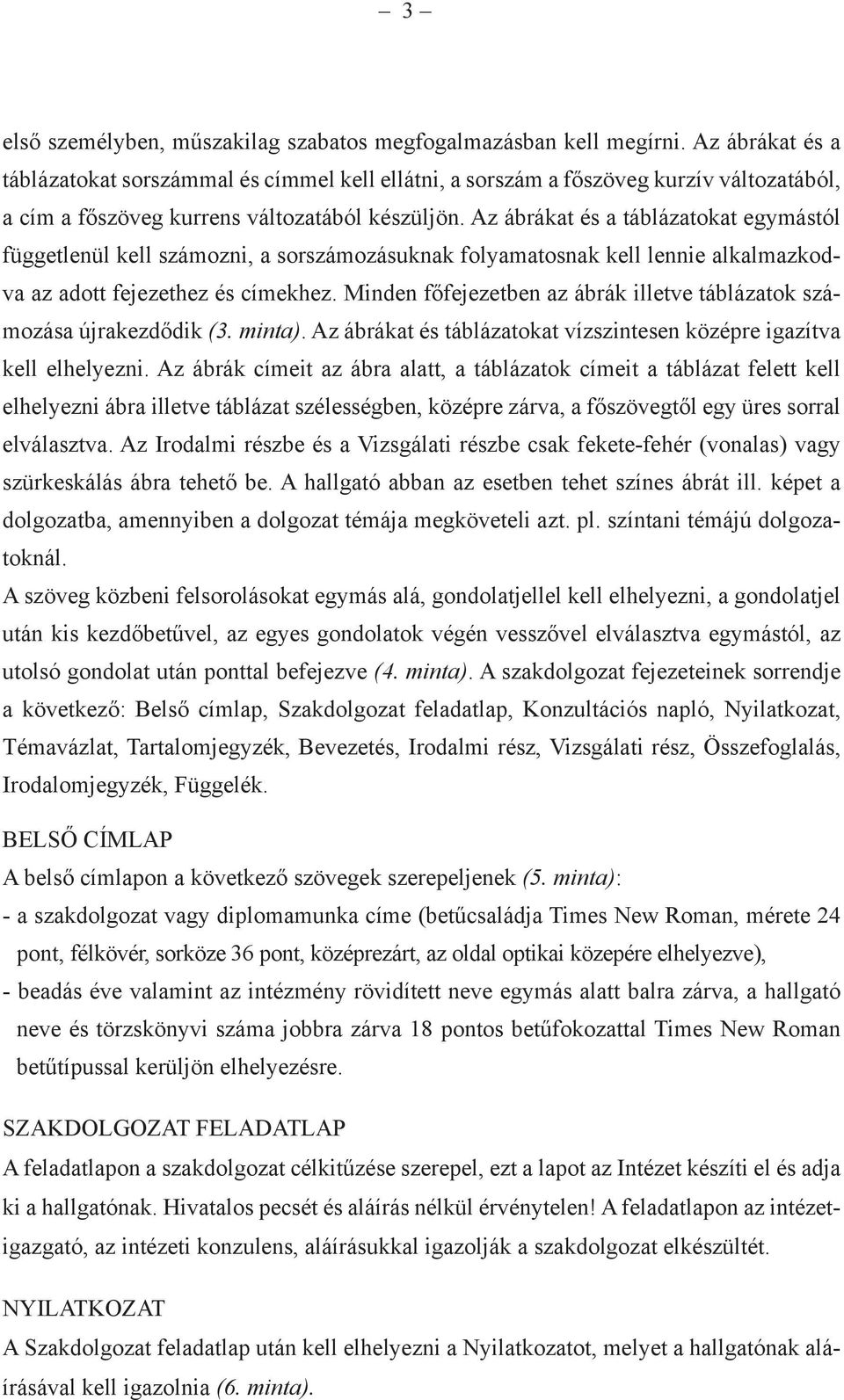 Az ábrákat és a táblázatokat egymástól függetlenül kell számozni, a sorszámozásuknak folyamatosnak kell lennie alkalmazkodva az adott fejezethez és címekhez.