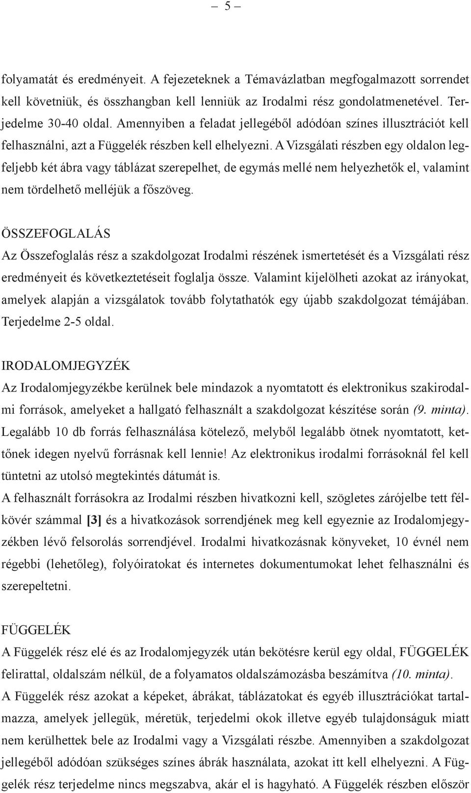 A Vizsgálati részben egy oldalon legfeljebb két ábra vagy táblázat szerepelhet, de egymás mellé nem helyezhetők el, valamint nem tördelhető melléjük a főszöveg.