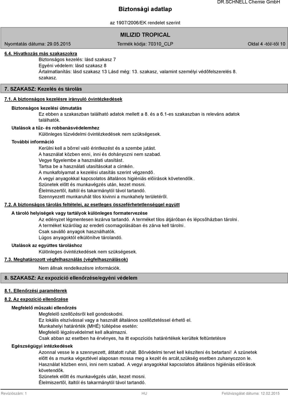 A biztonságos kezelésre irányuló óvintézkedések Biztonságos kezelési útmutatás Ez ebben a szakaszban található adatok mellett a 8. és a 6.1-es szakaszban is releváns adatok találhatók.